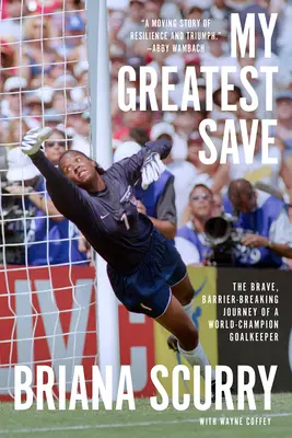 Môj najväčší zákrok: Odvážna cesta brankára, ktorý prekonal bariéry na majstrovstvách sveta - My Greatest Save: The Brave, Barrier-Breaking Journey of a World Champion Goalkeeper