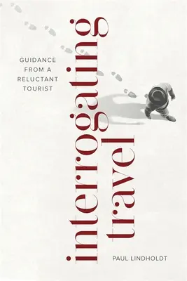 Interrogating Travel: Návody váhavého turistu - Interrogating Travel: Guidance from a Reluctant Tourist