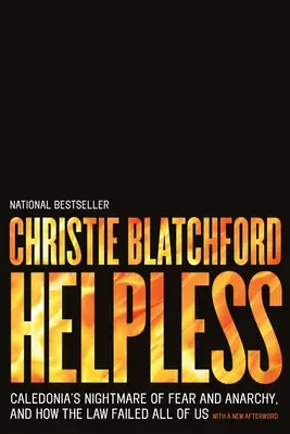 Bezmocný: Nočná mora strachu a anarchie v Kaledónii a ako zákon zlyhal na nás všetkých - Helpless: Caledonia's Nightmare of Fear and Anarchy, and How the Law Failed All of Us