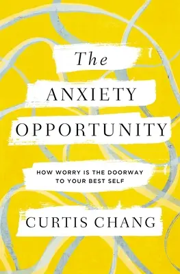 Možnosť úzkosti: Ako sú obavy bránou k vášmu najlepšiemu ja - The Anxiety Opportunity: How Worry Is the Doorway to Your Best Self