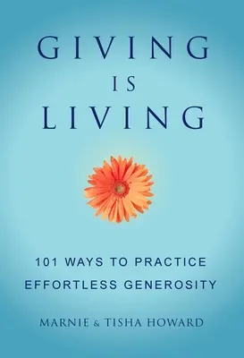 Darovanie je život: 101 spôsobov, ako praktizovať štedrosť bez námahy. - Giving Is Living: 101 Ways to Practice Effortless Generosity.