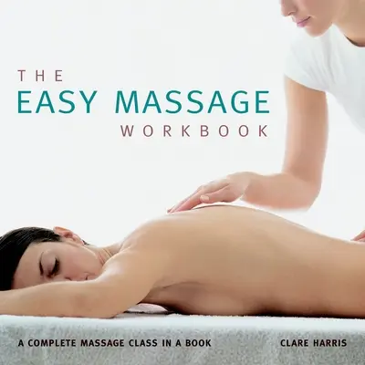 Pracovný zošit Jednoduchá masáž: Kompletný kurz masáže v knihe - The Easy Massage Workbook: A Complete Massage Class in a Book
