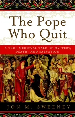 Pápež, ktorý skončil: Stredoveký príbeh o tajomstve, smrti a spáse - The Pope Who Quit: A True Medieval Tale of Mystery, Death, and Salvation