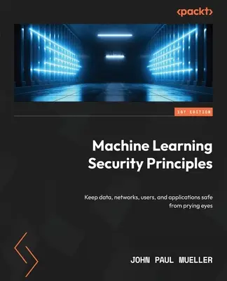 Princípy bezpečnosti strojového učenia: Udržujte údaje, siete, používateľov a aplikácie v bezpečí pred zvedavými očami - Machine Learning Security Principles: Keep data, networks, users, and applications safe from prying eyes