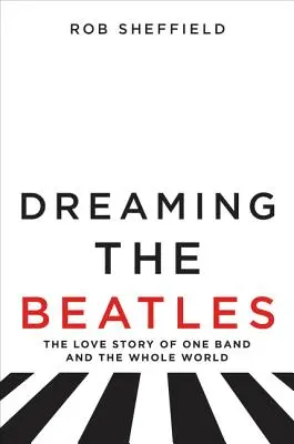 Snívanie o Beatles: The Love Story of One Band and Whole World - Dreaming the Beatles: The Love Story of One Band and the Whole World
