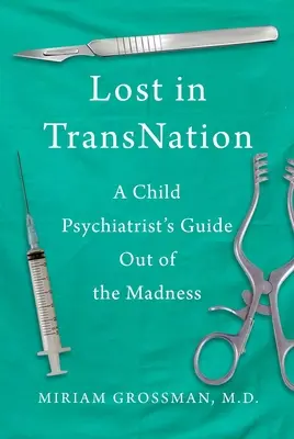 Stratený v trans-národe: Sprievodca detského psychiatra po šialenstve - Lost in Trans Nation: A Child Psychiatrist's Guide Out of the Madness