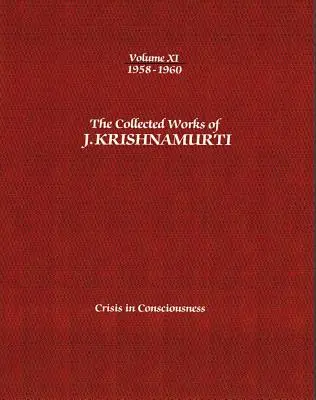 Súborné dielo J. Krišnamurtiho - XI. zväzok 1958-1960: Kríza vedomia - The Collected Works of J.Krishnamurti - Volume XI 1958-1960: Crisis in Consciousness