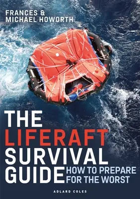 Sprievodca prežitím na záchrannom člne: Ako sa pripraviť na najhoršie - The Liferaft Survival Guide: How to Prepare for the Worst