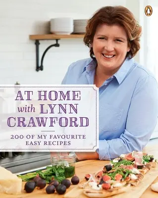 Doma s Lynn Crawfordovou: 200 mojich obľúbených jednoduchých receptov: Kuchárska kniha - At Home with Lynn Crawford: 200 of My Favourite Easy Recipes: A Cookbook