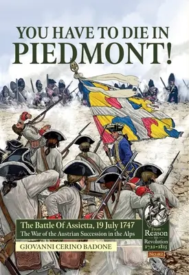 Musíš zomrieť v Piemonte! Bitka pri Assiette, 19. júla 1747. vojna o rakúske dedičstvo v Alpách - You Have to Die in Piedmont!: The Battle of Assietta, 19 July 1747. the War of the Austrian Succession in the Alps