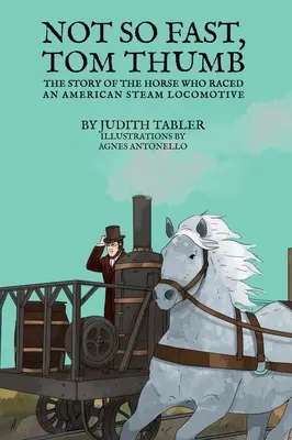 Nie tak rýchlo, Tom Thumb: Príbeh koňa, ktorý pretekal s americkou parnou lokomotívou - Not So Fast, Tom Thumb: The story of the horse who raced an American steam locomotive