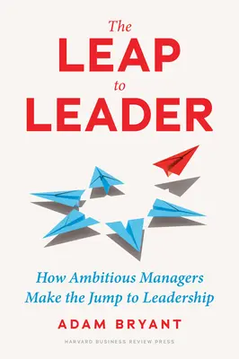 Skok na lídra: Ako sa ambiciózni manažéri dostanú do vedúcich pozícií - The Leap to Leader: How Ambitious Managers Make the Jump to Leadership