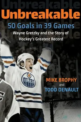 Nezlomný: 50 cieľov v 39 hrách: Wayne Gretzky a príbeh najväčšieho hokejového rekordu - Unbreakable: 50 Goals in 39 Games: Wayne Gretzky and the Story of Hockey's Greatest Record
