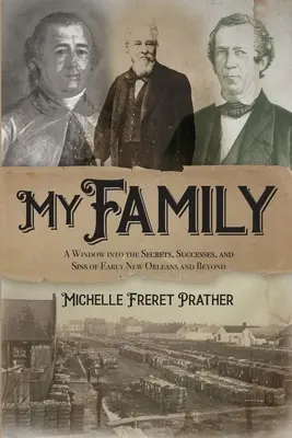 Moja rodina: Moja rodina: Okno do tajomstiev, úspechov a hriechov raného New Orleansu a ďalších miest - My Family: A Window into the Secrets, Successes, and Sins of Early New Orleans and Beyond