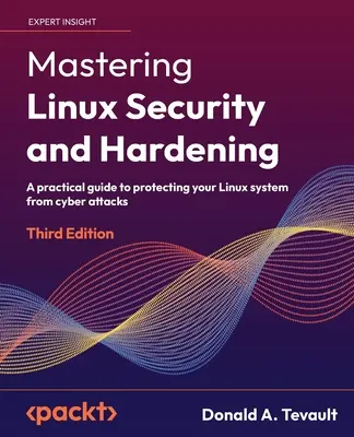 Mastering Linux Security and Hardening - tretie vydanie: Praktický sprievodca ochranou systému Linux pred kybernetickými útokmi - tretie vydanie - Mastering Linux Security and Hardening - Third Edition: A practical guide to protecting your Linux system from cyber attacks