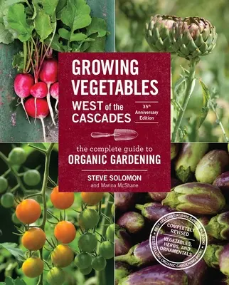 Pestovanie zeleniny na západ od Kaskád, 35. výročné vydanie: Kompletný sprievodca ekologickým záhradníctvom - Growing Vegetables West of the Cascades, 35th Anniversary Edition: The Complete Guide to Organic Gardening
