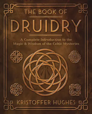 Kniha o druidstve: Kompletný úvod do mágie a múdrosti keltských mystérií - The Book of Druidry: A Complete Introduction to the Magic & Wisdom of the Celtic Mysteries