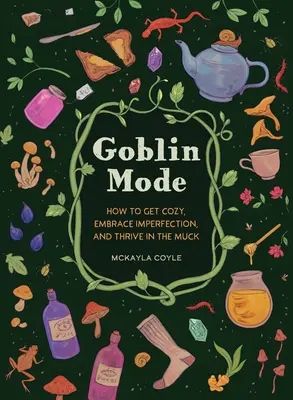 Režim škriatka: Ako sa zútulniť, prijať nedokonalosť a prosperovať v bahne - Goblin Mode: How to Get Cozy, Embrace Imperfection, and Thrive in the Muck