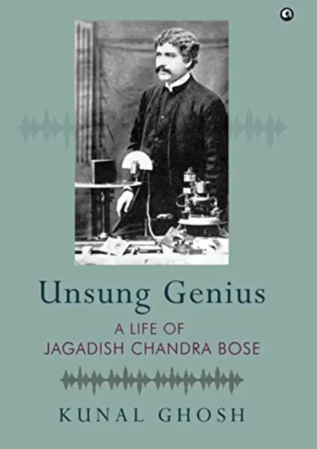 NEVYHNUTÝ GENIUS Život Džagadiša Čandru Boseho - Život Džagadiša Čandru Boseho - UNSUNG GENIUS A Life of Jagadish Chandra Bose - A Life of Jagadish Chandra Bose