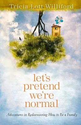 Predstierajme, že sme normálni: Dobrodružstvá pri znovuobjavovaní toho, ako byť rodinou. - Let's Pretend We're Normal: Adventures in Rediscovering How to Be a Family