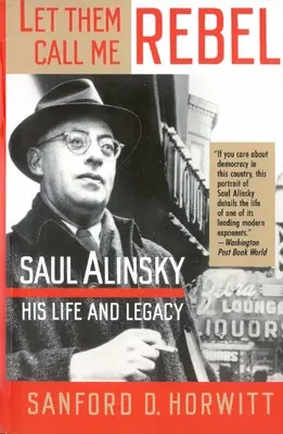 Nech mi hovoria rebel: Saul Alinsky: jeho život a odkaz - Let Them Call Me Rebel: Saul Alinsky: His Life and Legacy