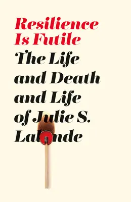 Odolnosť je márna - život a smrť a život Julie LaLonde - Resilience Is Futile - The Life and Death and Life of Julie LaLonde