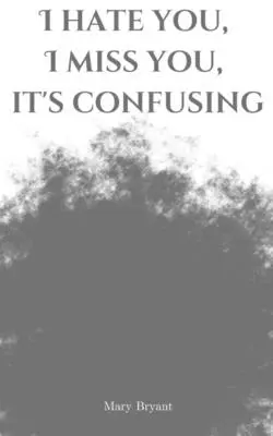 Nenávidím ťa, chýbaš mi, je to mätúce - I hate you, I miss you, it's confusing