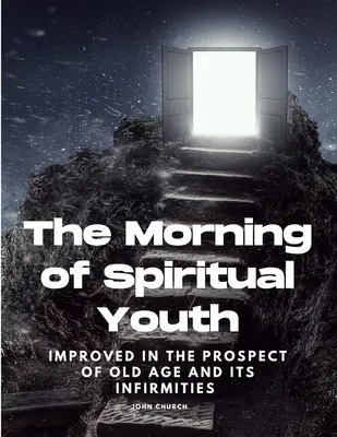 Ráno duchovnej mladosti zdokonalenej vo výhľade na starobu a jej neduhy - The Morning of Spiritual Youth Improved in the prospect of Old Age and its Infirmities