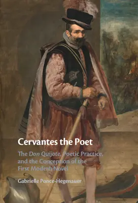 Básnik Cervantes: Don Quijote, básnická prax a koncepcia prvého moderného románu - Cervantes the Poet: The Don Quijote, Poetic Practice, and the Conception of the First Modern Novel