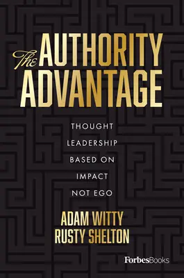 Výhoda autority: Budovanie myšlienkového vodcovstva zameraného na vplyv, nie na ego - The Authority Advantage: Building Thought Leadership Focused on Impact Not Ego