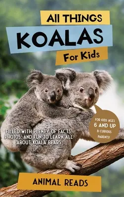 Všetko o koalách pre deti: Koaly: pre deti: Plné faktov, fotografií a zábavy, vďaka ktorým sa dozviete všetko o medveďoch koala - All Things Koalas For Kids: Filled With Plenty of Facts, Photos, and Fun to Learn all About Koala Bears