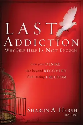 Posledná závislosť: Kniha: Vlastnite svoju túžbu, žite ďalej ako len po zotavení, nájdite trvalú slobodu - The Last Addiction: Own Your Desire, Live Beyond Your Recovery, Find Lasting Freedom