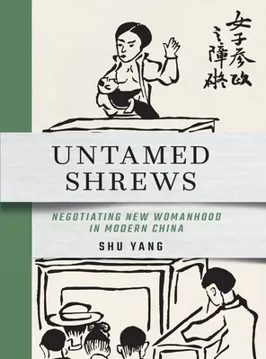Neskrotní škrečkovia: Vyjednávanie o novej ženskosti v modernej Číne - Untamed Shrews: Negotiating New Womanhood in Modern China