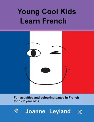 Mladé cool deti sa učia francúzsky: Zábavné aktivity a maľovanky vo francúzštine pre deti od 5 do 7 rokov - Young Cool Kids Learn French: Fun activities and colouring pages in French for 5-7 year olds