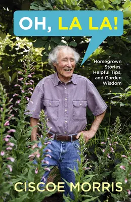 Oh, La La!: Záhradkárske príbehy, užitočné tipy a záhradná múdrosť - Oh, La La!: Homegrown Stories, Helpful Tips, and Garden Wisdom