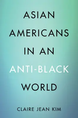 Ázijskí Američania v protičiernom svete (Kim Claire Jean (University of California Irvine)) - Asian Americans in an Anti-Black World (Kim Claire Jean (University of California Irvine))