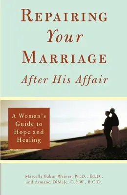 Náprava manželstva po jeho afére: Sprievodca ženy k nádeji a uzdraveniu - Repairing Your Marriage After His Affair: A Woman's Guide to Hope and Healing