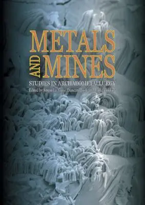Kovy a bane: Štúdie o archeometalurgii - Metals and Mines: Studies in Archaeometallurgy