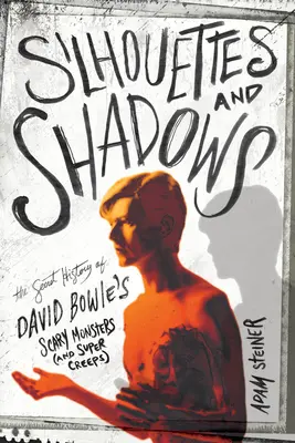 Siluety a tiene: Tajná história strašidelných príšer Davida Bowieho (a superstrašidiel) - Silhouettes and Shadows: The Secret History of David Bowie's Scary Monsters (and Super Creeps)