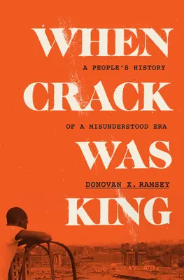 Keď bol crack kráľom: Ľudové dejiny nepochopenej éry - When Crack Was King: A People's History of a Misunderstood Era