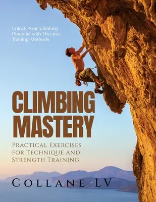 Horolezecké majstrovstvo: Odhaľte svoj lezecký potenciál pomocou efektívnych tréningových metód - Climbing Mastery: Unlock Your Climbing Potential with Effective Training Methods