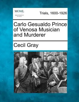 Carlo Gesualdo knieža z Venosy Hudobník a vrah - Carlo Gesualdo Prince of Venosa Musician and Murderer