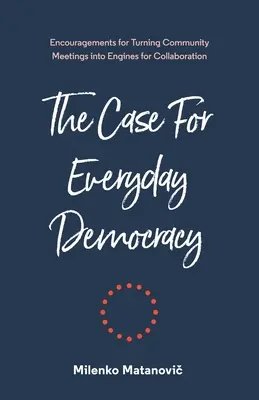 Prípad pre každodennú demokraciu: Premena komunitných stretnutí na motory spolupráce - The Case for Everyday Democracy: Turning Community Meetings into Engines for Collaboration