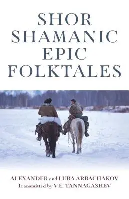 Šamanské epické ľudové rozprávky: Tradičné sibírske šamanské príbehy - Shor Shamanic Epic Folktales: Traditional Siberian Shamanic Tales