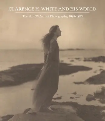 Clarence H. White a jeho svet: The Art and Craft of Photography, 1895-1925 - Clarence H. White and His World: The Art and Craft of Photography, 1895-1925