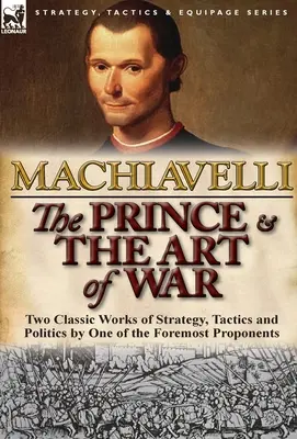 Princ a umenie vojny: dve klasické diela o stratégii, taktike a politike od jedného z najvýznamnejších zástancov - The Prince & The Art of War: Two Classic Works of Strategy, Tactics and Politics by One of the Foremost Proponents