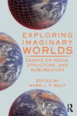 Skúmanie imaginárnych svetov: Eseje o médiách, štruktúre a subkreácii - Exploring Imaginary Worlds: Essays on Media, Structure, and Subcreation