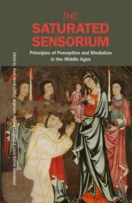Nasýtené senzórium: Princípy vnímania a sprostredkovania v stredoveku - The Saturated Sensorium: Principles of Perception and Mediation in the Middle Ages
