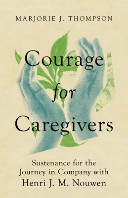 Odvaha pre opatrovateľov: M. M. Nouwena: Opora na cestu v spoločnosti Henriho J. M. Nouwena - Courage for Caregivers: Sustenance for the Journey in Company with Henri J. M. Nouwen