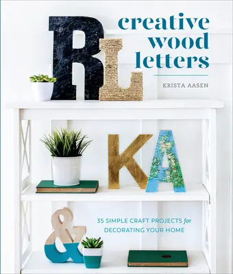 Tvorivé drevené listy: 35 jednoduchých remeselných projektov na výzdobu vášho domova - Creative Wood Letters: 35 Simple Craft Projects for Decorating Your Home